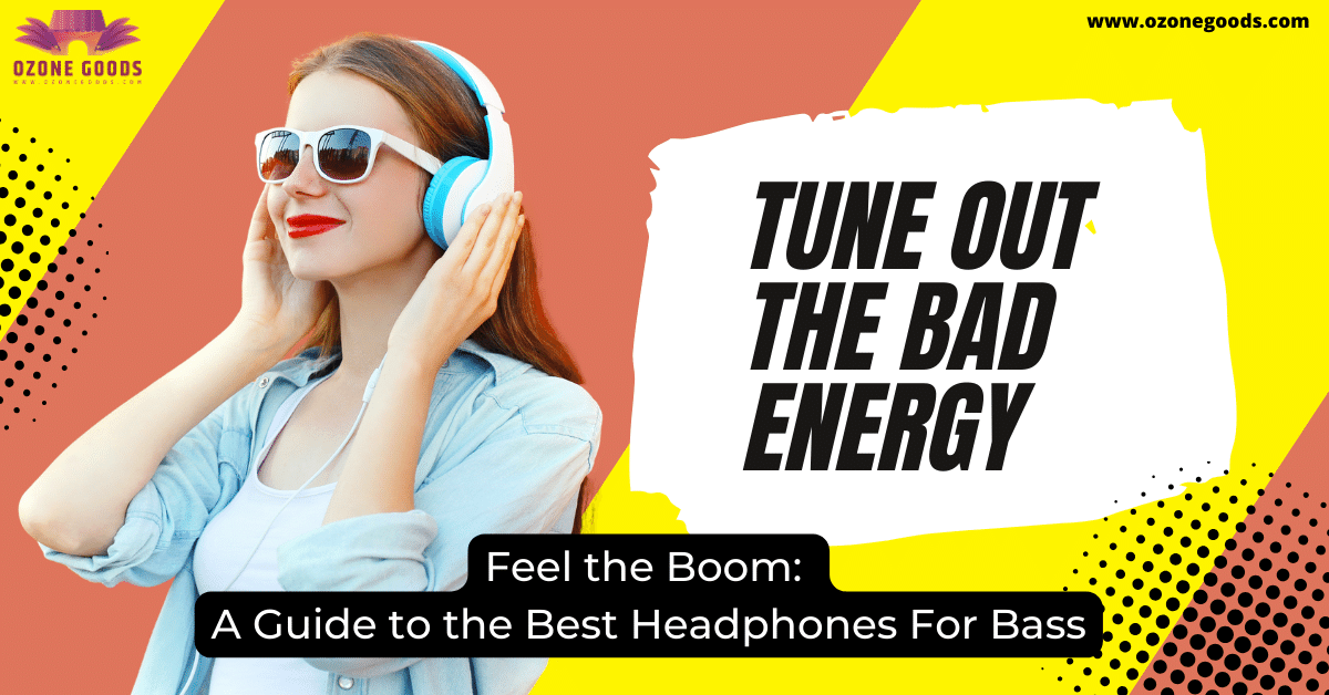 Feel the Boom: Best Headphones For Bass - 2024