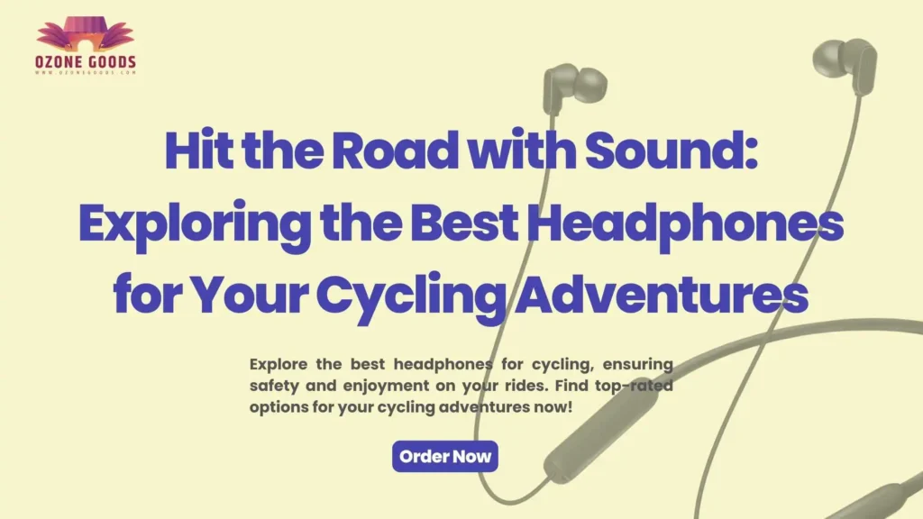 Hit The Road With Sound: Best Headphones For Cycling 2024